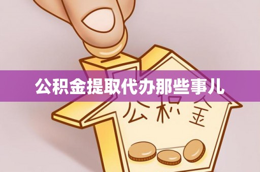 宣汉公积金提取代办那些事儿