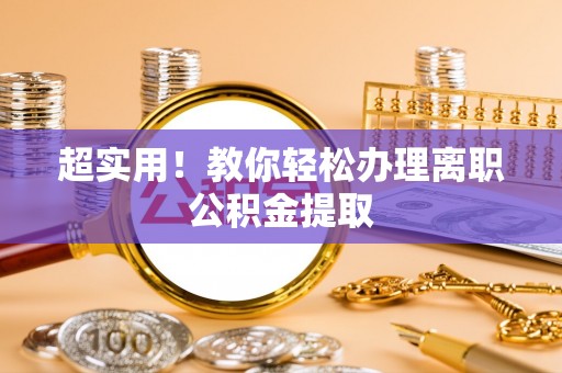宣汉超实用！教你轻松办理离职公积金提取