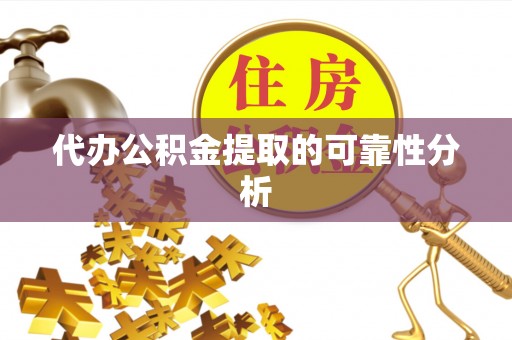 宣汉代办公积金提取的可靠性分析